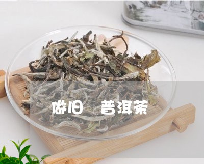 做旧 普洱茶/2023042697910